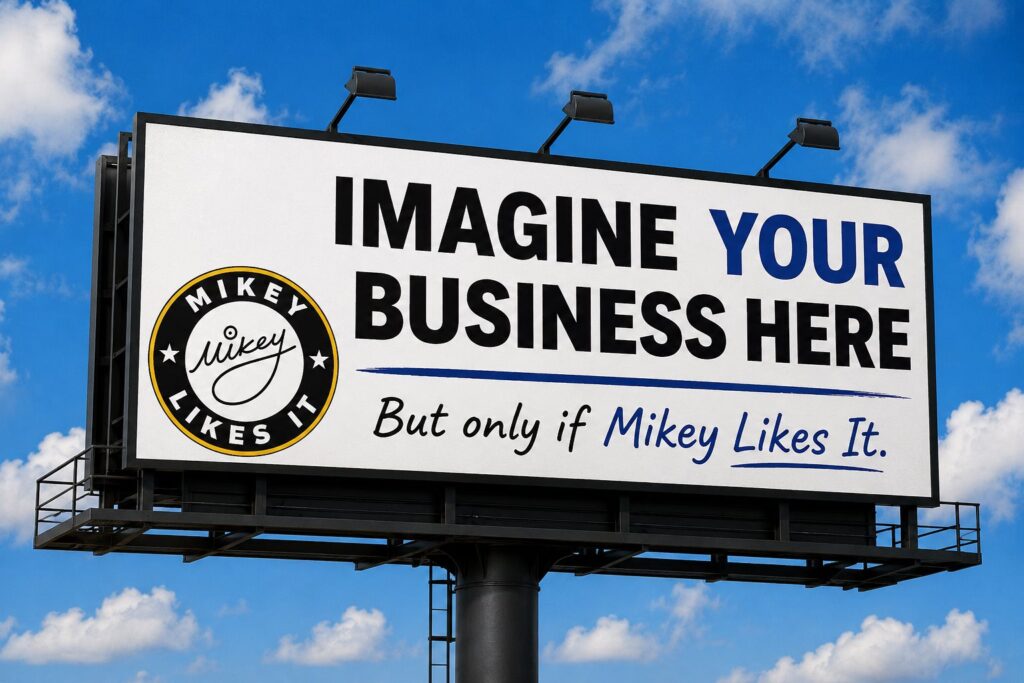 Picture of a billboard against a beautiful sky with the caption "IMAGINE YOUR BUSINESS HERE" and "But only if Mikey Likes It. MLI Logo in lower left.